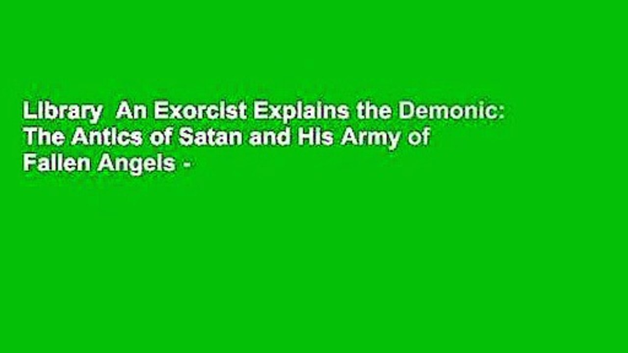 Library  An Exorcist Explains the Demonic: The Antics of Satan and His Army of Fallen Angels -