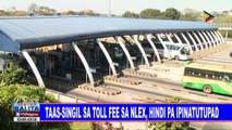 Taas-singil sa toll fee sa NLEx, hindi pa ipinatutupad