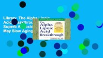 Library  The Alpha Lipoic Acid Breakthrough: The Superb Antioxidant That May Slow Aging, Repair