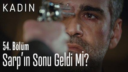 Sarp'ın sonu geldi mi? - Kadın 54. Bölüm