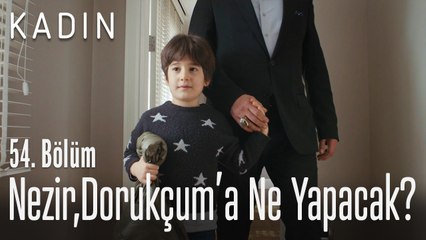 Nezir, Dorukçum'a ne yapacak? - Kadın 54. Bölüm