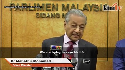 Dr Mahathir: We're trying to save his life