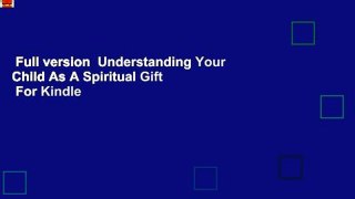 Full version  Understanding Your Child As A Spiritual Gift  For Kindle