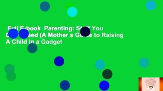 Full E-book  Parenting: Stuff You Don t Need (A Mother s Guide to Raising A Child in a Gadget