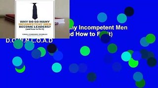R.E.A.D Why Do So Many Incompetent Men Become Leaders?: (And How to Fix It) D.O.W.N.L.O.A.D