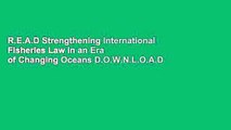 R.E.A.D Strengthening International Fisheries Law in an Era of Changing Oceans D.O.W.N.L.O.A.D