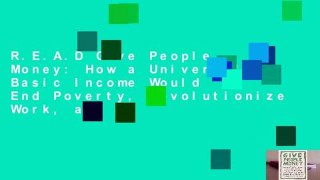 R.E.A.D Give People Money: How a Universal Basic Income Would End Poverty, Revolutionize Work, and