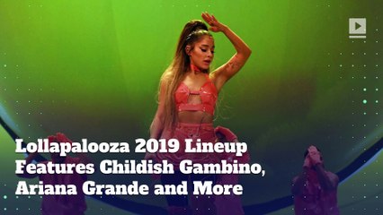 Lollapalooza 2019 Lineup Features Childish Gambino, Ariana Grande and More