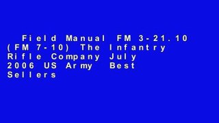 Field Manual FM 3-21.10 (FM 7-10) The Infantry Rifle Company July 2006 US Army  Best Sellers