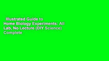 Illustrated Guide to Home Biology Experiments: All Lab, No Lecture (DIY Science) Complete