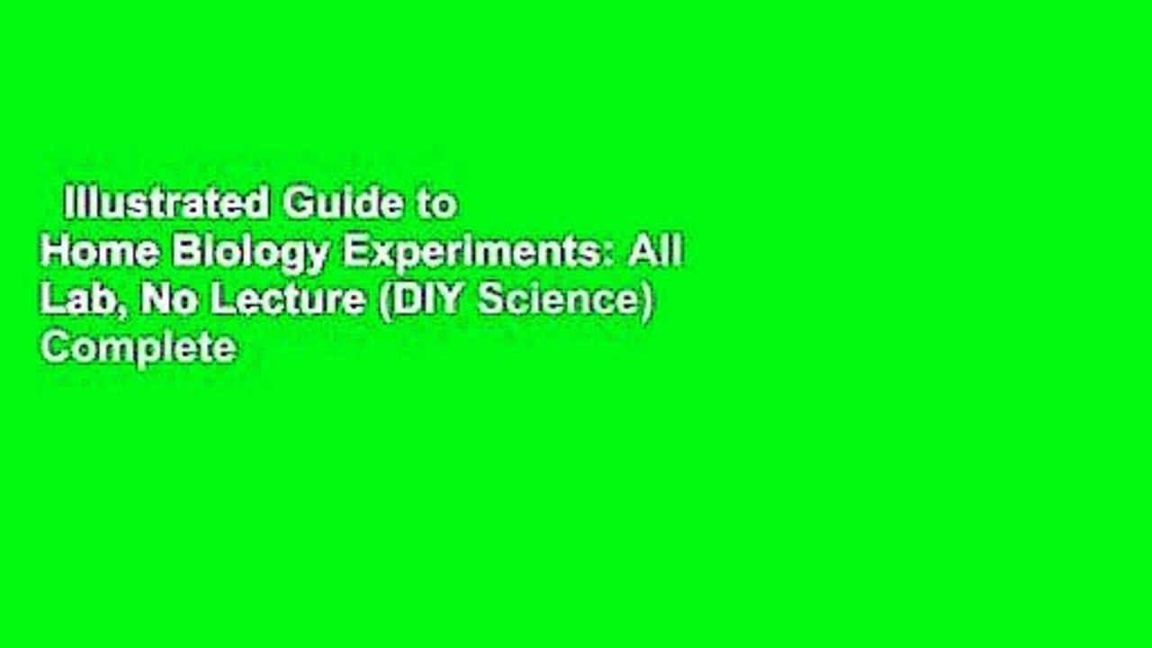 Illustrated Guide to Home Biology Experiments: All Lab, No Lecture (DIY Science) Complete