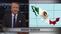 Real Time with Bill Maher  New Rule  Migrant Headache (HBO)