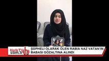 Rabia Naz Vatan'ın babası gözaltına alındı