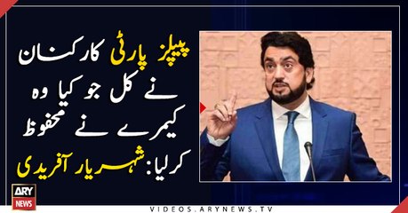 PPP activists' acts yesterday have been recorded on camera: Shaheryar Afridi