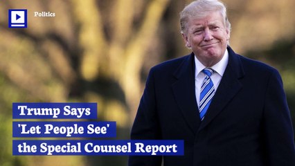 Trump Says 'Let People See' the Mueller Report