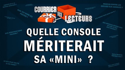 Quelle console mériterait sa "Mini" ? | LE COURRIER DES LECTEURS #91