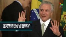 Former Brazil President Michel Temer Arrested