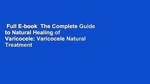 Full E-book  The Complete Guide to Natural Healing of Varicocele: Varicocele Natural Treatment