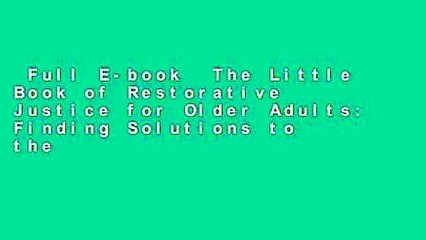 Full E-book  The Little Book of Restorative Justice for Older Adults: Finding Solutions to the
