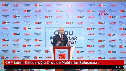 CHP Lideri Kılıçdaroğlu Ordu'da Muhtarlar Buluşması Toplantısında Konuştu-Tamamı Ftp'de