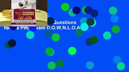 R.E.A.D 300 Practice Questions for the Pmp Exam D.O.W.N.L.O.A.D