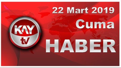 22 Mart 2019 Kay Tv Haber