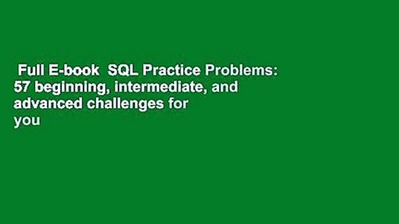 Full E-book  SQL Practice Problems: 57 beginning, intermediate, and advanced challenges for you