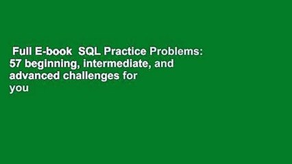Full E-book  SQL Practice Problems: 57 beginning, intermediate, and advanced challenges for you