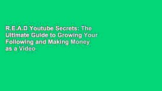 R.E.A.D Youtube Secrets: The Ultimate Guide to Growing Your Following and Making Money as a Video