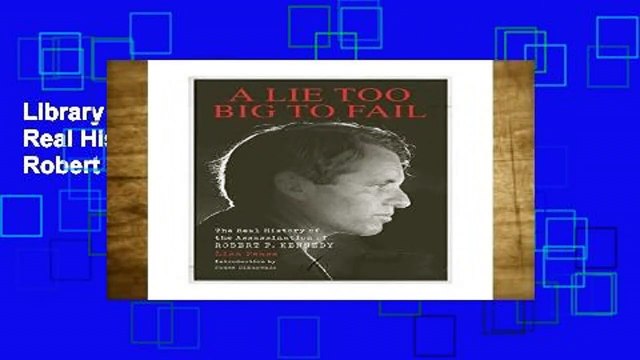 Library Lie Too Big to Fail, A; The Real History of the Assassination of Robert F. Kennedy - Lisa
