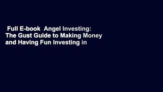 Full E-book  Angel Investing: The Gust Guide to Making Money and Having Fun Investing in