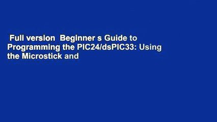 Full version  Beginner s Guide to Programming the PIC24/dsPIC33: Using the Microstick and