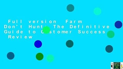 Full version  Farm Don't Hunt: The Definitive Guide to Customer Success  Review