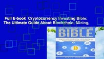Full E-book  Cryptocurrency Investing Bible: The Ultimate Guide About Blockchain, Mining,
