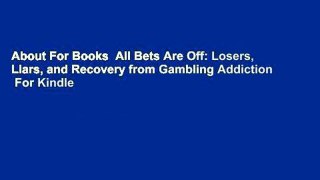About For Books  All Bets Are Off: Losers, Liars, and Recovery from Gambling Addiction  For Kindle