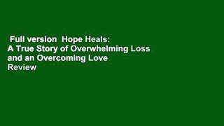 Full version  Hope Heals: A True Story of Overwhelming Loss and an Overcoming Love  Review
