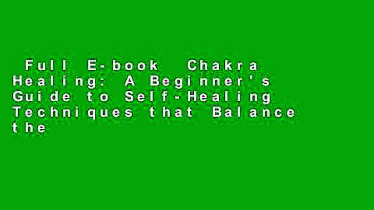 Full E-book  Chakra Healing: A Beginner's Guide to Self-Healing Techniques that Balance the