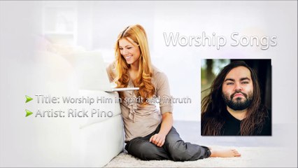 Rick Pino - Worship Him (Lord Jesus) in spirit and in truth