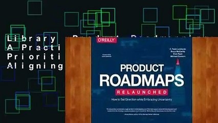 Library  Product Roadmapping: A Practical Guide to Prioritizing Opportunities, Aligning Teams, and
