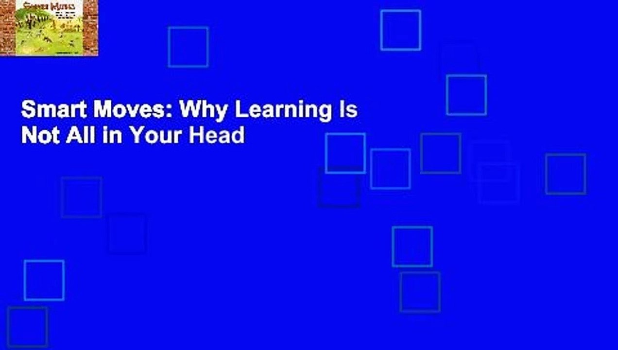 Smart Moves: Why Learning Is Not All in Your Head