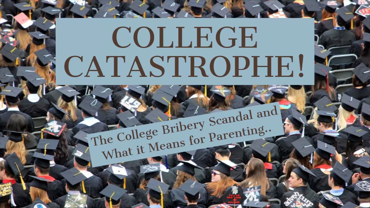 COLLEGE CATASTROPHE! The Bribery Scandal and Parenting