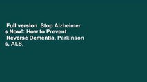 Full version  Stop Alzheimer s Now!: How to Prevent   Reverse Dementia, Parkinson s, ALS,