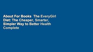 About For Books  The EveryGirl Diet: The Cheaper, Smarter, Simpler Way to Better Health Complete