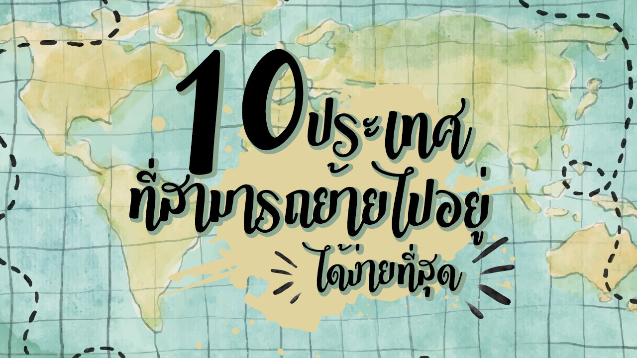 10 ประเทศ ที่สามารถย้ายไปอยู่ ได้ง่ายที่สุด