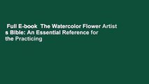 Full E-book  The Watercolor Flower Artist s Bible: An Essential Reference for the Practicing
