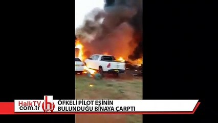 Öfkeli pilot eşinin bulunduğu binaya çarptı
