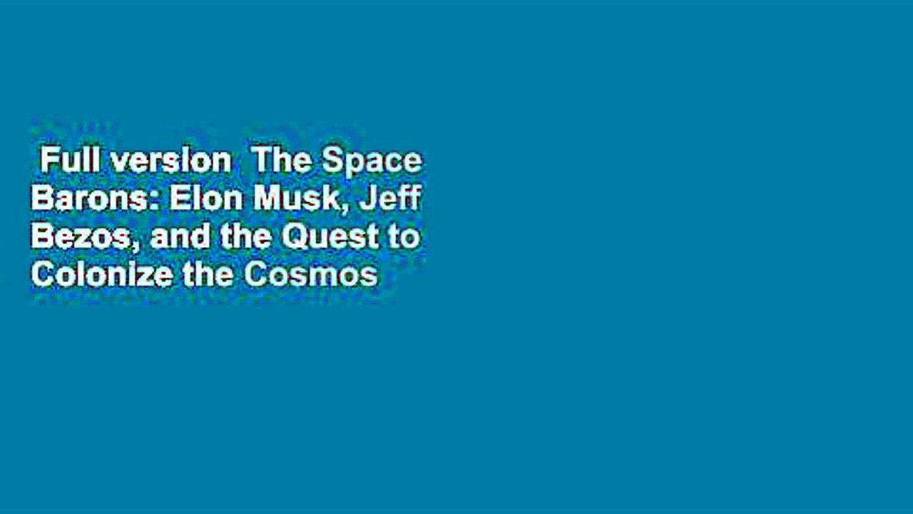 Full version  The Space Barons: Elon Musk, Jeff Bezos, and the Quest to Colonize the Cosmos