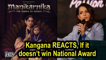 Kangana REACTS, If ‘Manikarnika’ doesn’t win any National Award !