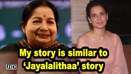 Kangana says My story is similar to ‘Jayalalithaa’ story