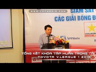 TỔNG KẾT KHÓA TẬP HUẤN TRỌNG TÀI - GIÁM SÁT CÁC GIẢI BĐCN QG 2016